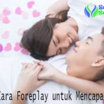 Ketahui Cara Foreplay untuk Mencapai Orgasme